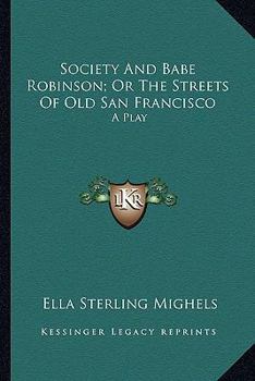 Paperback Society And Babe Robinson; Or The Streets Of Old San Francisco: A Play Book