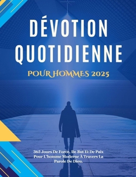 DÉVOTION QUOTIDIENNE POUR HOMMES 2025: 365 Jours De Force, De But Et De Paix Pour L'homme Moderne À Travers La Parole De Dieu. (HeartEmber Devotionals ... and German versions.) (French Edition)