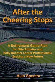 Paperback After the Cheering Stops: A Retirement Game Plan for Elite Athletes and Baby Boomer Career Professionals Seeking a New Future Book