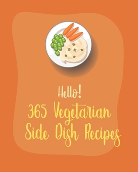 Paperback Hello! 365 Vegetarian Side Dish Recipes: Best Vegetarian Side Dish Cookbook Ever For Beginners [Book 1] Book