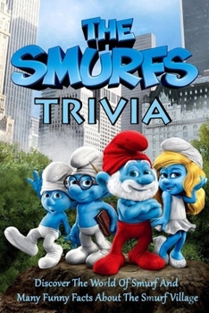 The Smurfs Trivia : Discover The World Of Smurf And Many Funny Facts About The Smurf Village