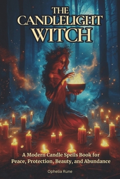 The Candlelight Witch: A Modern Candle Spells Book for Peace, Protection, Beauty, and Abundance For Beginners