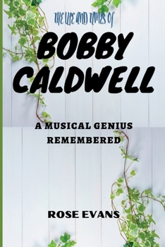 Paperback The Life and Times of Bobby Caldwell: A Musical Genius Remembered Book