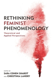 Hardcover Rethinking Feminist Phenomenology: Theoretical and Applied Perspectives Book