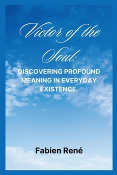 Victor of the Soul: Discovering profound meaning in everyday existence