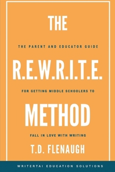 The R.E.W.R.I.T.E. Method: The Parent and Educator Guide for Getting Middle Schoolers to Fall in Love with Writing