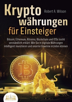 Paperback KRYPTOWÄHRUNGEN FÜR EINSTEIGER - Bitcoin, Ethereum, Altcoins, Blockchain und ICOs leicht verständlich erklärt: Wie Sie in digitale Währungen intellige [German] Book