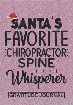 Santa's Favorite Chiropractor Spine Whisperer - Gratitude Journal: Blank Lined Notebooks Christmas Funny Chiropractor Student Appreciation Xmas Gift For Favorite Dancer Chiropractor