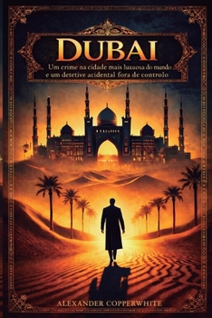 Dubai: Um crime na cidade mais luxuosa do mundo e um detetive acidental fora de controlo (Portuguese Edition)