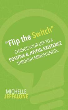 Paperback "Flip the Switch": Change Your Life to a Positive & Joyful Existence Through Mindfulness Book