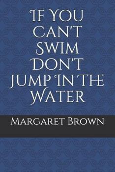 Paperback If You Can't Swim Don't Jump in the Water Book