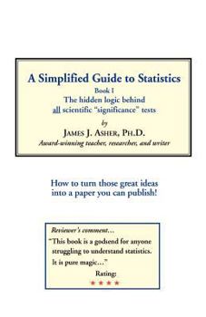 Paperback A Simplified Guide to Statistics: Book I The Hidden Logic Behind ALL Scientific Significance Tests Book