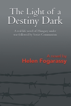 Paperback The Light of a Destiny Dark: A real-life novel of Hungary under war followed by Soviet Communism Book