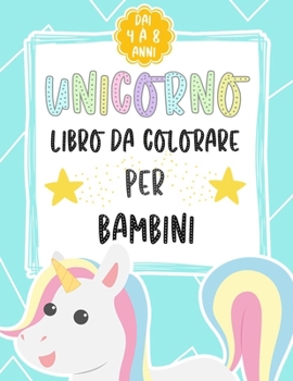 Unicorno Libro Da Colorare Per Bambini Dai 4-8 Anni: Pi? di 50 pagine da colorare con bellissimi ed amorevoli Unicorni!, (Fantastici Libri Da Colorare