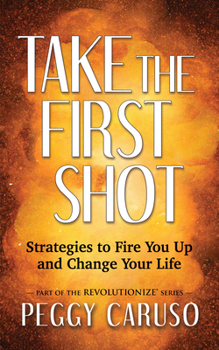 Paperback Take the First Shot: Strategies to Fire You Up and Change Your Life Book