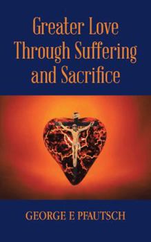 Paperback Greater Love Through Suffering and Sacrifice Book