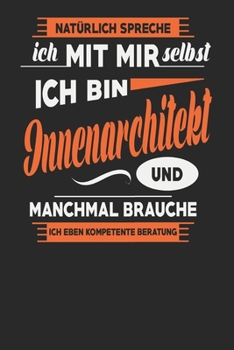 Natürlich Spreche Ich Mit Mir Selbst Ich bin Innenarchitekt Und Manchmal Brauche Ich Eben Kompetente Beratung: Innenarchitekt Notizbuch | ... Karierte Seiten | ca. A 5 (German Edition)
