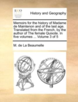 Paperback Memoirs for the History of Madame de Maintenon and of the Last Age. Translated from the French, by the Author of the Female Quixote. in Five Volumes . Book