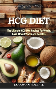 Hcg Diet: The Ultimate HCG Diet Recipes for Weight Loss, How it Works and Benefits