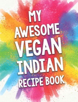 Paperback My Awesome Vegan Indian Recipe Book: A Beautiful 100 recipe cookbook gift ready to be filled with delicious Vegan Indian dishes. Book