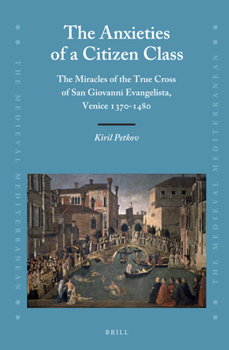 Hardcover The Anxieties of a Citizen Class: The Miracles of the True Cross of San Giovanni Evangelista, Venice 1370-1480 Book