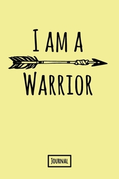 Journal: I Am a Warrior Yellow Journal With An Arrow and Heart Graphic With Lined Pages And A Date Line to Journal Or Write Your Thoughts