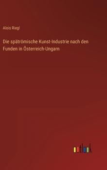 Hardcover Die spätrömische Kunst-Industrie nach den Funden in Österreich-Ungarn [German] Book