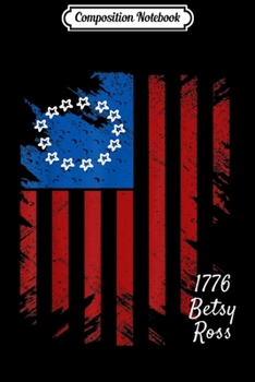 Composition Notebook: Funny Betsy Ross First American 13 Stars Colonial Flag 1776  Journal/Notebook Blank Lined Ruled 6x9 100 Pages