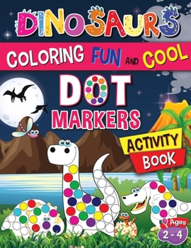 Paperback Dinosaurs Coloring Fun And Cool: Dot Marker Activity Book