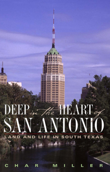 Paperback Deep in the Heart of San Antonio: Land and Life in South Texas Book