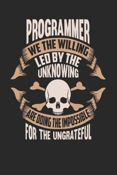 Paperback Programmer We The Willing Led By The Unknowing Are Doing The Impossible For The Ungrateful: Programmer Notebook - Programmer Journal - Handlettering - Book