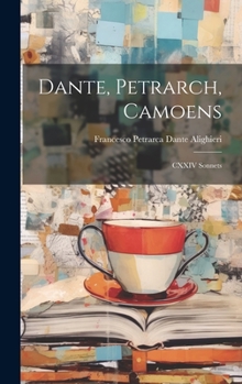 Hardcover Dante, Petrarch, Camoens: CXXIV Sonnets Book