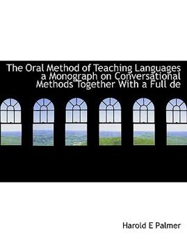 The Oral Method of Teaching Languages a Monograph on Conversational Methods Together with a Full De