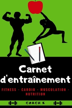 CARNET D’ENTRAÎNEMENT: Nutrition - Cardio - Musculation - Fitness - Stretching (French Edition)