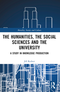 Paperback The Humanities, the Social Sciences and the University: A Study in Knowledge Production Book