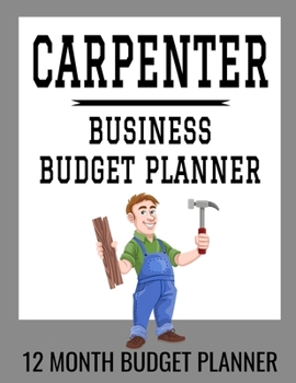 Paperback Carpenter Business Budget Planner: 8.5" x 11" Carpentry Professional 12 Month Organizer to Record Monthly Business Budgets, Income, Expenses, Goals, M Book