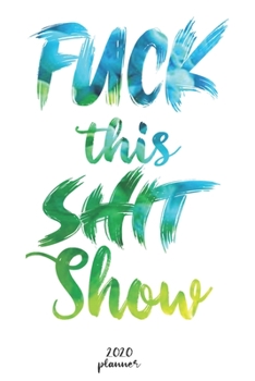 FUCK THIS SHIT SHOW: 2020 monthly planner , weekly planner To Track Your Fuckery And Get Shit Done - One Year Daily Agenda Calendar,  6x9 inches ; A5 (Motivational quotes 2020 Weekly planner )