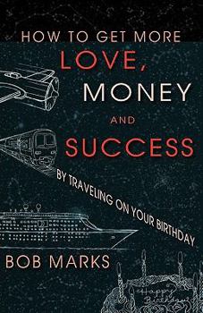 Paperback How to Get More Love, Money, and Success by Traveling on Your Birthday Book