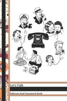 Paperback Let's Talk Address And Password Book: Old School Communication Phone All In One Address And Internet Pass Word Book With Write In Tabs And Telephone C Book