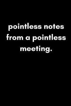 Paperback Pointless Notes from a Pointless Meeting: Funny Amusing Quote Work Notebook for Playful Salty Fun at the Office (Adult Banter Desk Notepad Series) Book