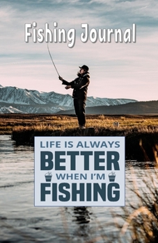 Paperback Life Is Always Better When I'm Fishing: Fishing Journal: Fishing Diary - Fishing Log Book