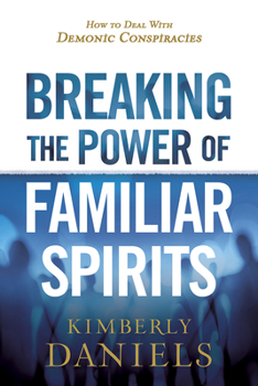 Paperback Breaking the Power of Familiar Spirits: How to Deal with Demonic Conspiracies Book
