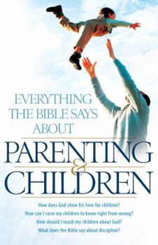 Everything the Bible Says About Parenting & Children
