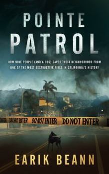 Paperback Pointe Patrol: How nine people (and a dog) saved their neighborhood from one of the most destructive fires in California's history Book