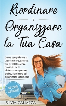 Paperback Riordinare e Organizzare la propria Casa: Come semplificare la vita familiare, grazie a pi? di 100 trucchi e consigli che ti aiuteranno a gestire, pul [Italian] Book