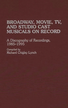 Hardcover Broadway, Movie, Tv, and Studio Cast Musicals on Record: A Discography of Recordings, 1985-1995 Book