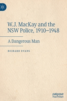 Hardcover W.J. MacKay and the Nsw Police, 1910-1948: A Dangerous Man Book