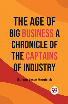 Paperback The Age of Big Business A CHRONICLE OF THE CAPTAINS OF INDUSTRY Book