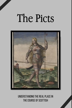 Paperback The Picts: Understanding The Real Place In The Course Of Scottish: Pre-Scottish History Book