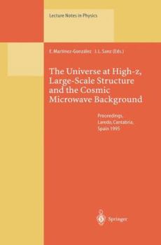 Paperback The Universe at High-Z, Large-Scale Structure and the Cosmic Microwave Background: Proceedings of an Advanced Summer School Held at Laredo, Cantabria, Book